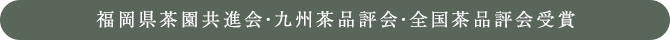 福岡県茶園共進会・九州茶品評会・全国茶品評会受賞
